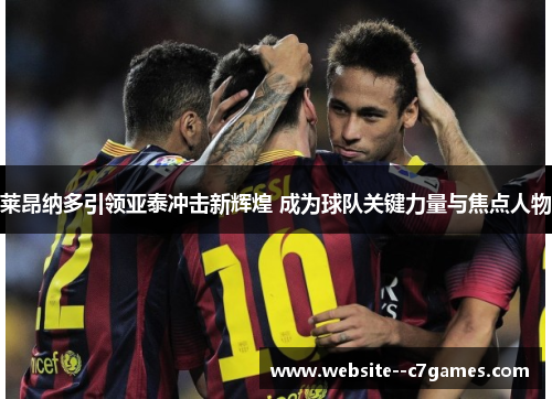 莱昂纳多引领亚泰冲击新辉煌 成为球队关键力量与焦点人物