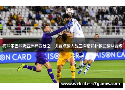梅沙尔巴沙姆亚洲杯四分之一决赛点球大战三次精彩扑救助球队晋级 梅沙尔巴沙姆亚洲杯四分之一决赛点球大战三次精彩扑救助球队晋级