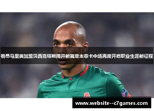 若昂马里奥加盟贝西克塔斯揭开新篇章本菲卡中场再度开启职业生涯新征程 若昂马里奥加盟贝西克塔斯揭开新篇章本菲卡中场再度开启职业生涯新征程