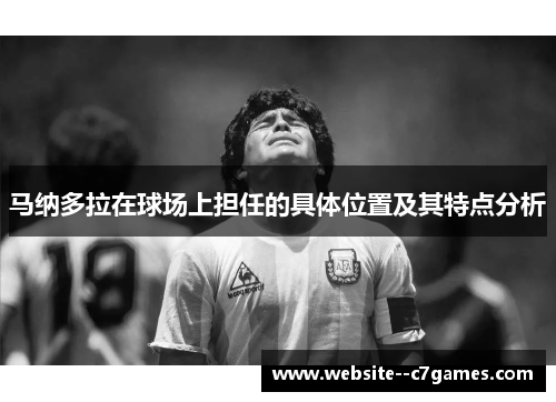马纳多拉在球场上担任的具体位置及其特点分析 马纳多拉在球场上担任的具体位置及其特点分析