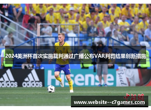 2024美洲杯首次实施裁判通过广播公布VAR判罚结果创新措施 2024美洲杯首次实施裁判通过广播公布VAR判罚结果创新措施